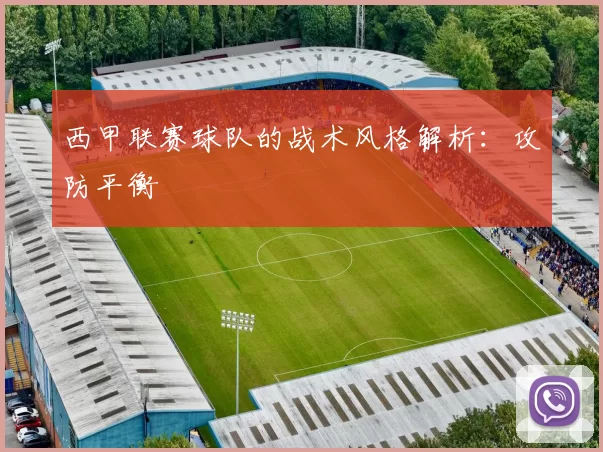 西甲联赛球队的战术风格解析：攻防平衡