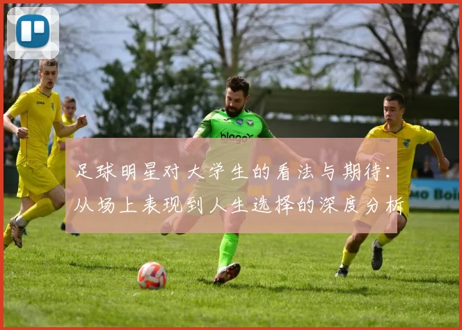 足球明星对大学生的看法与期待：从场上表现到人生选择的深度分析