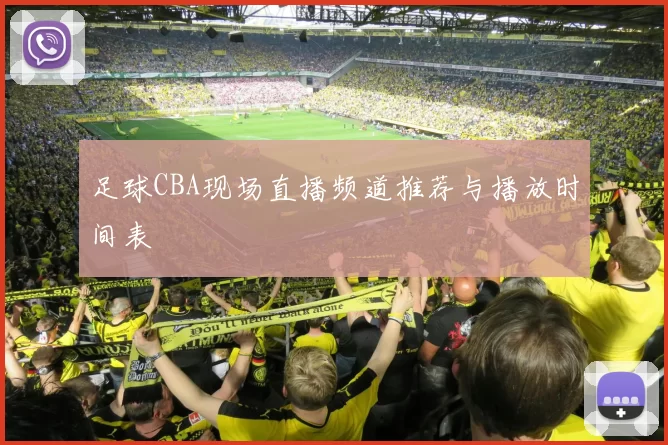 足球CBA现场直播频道推荐与播放时间表
