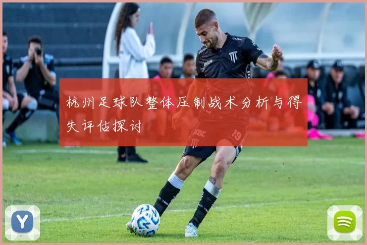 杭州足球队整体压制战术分析与得失评估探讨