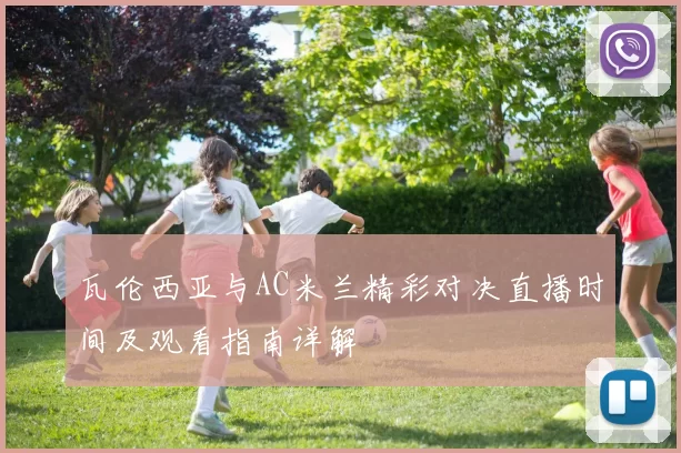 瓦伦西亚与AC米兰精彩对决直播时间及观看指南详解