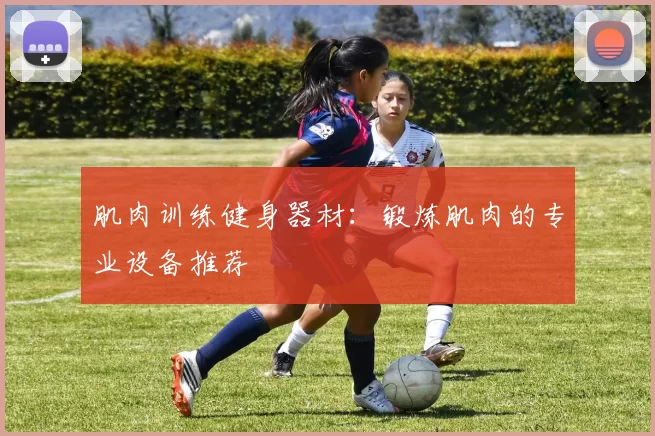 肌肉训练健身器材：锻炼肌肉的专业设备推荐